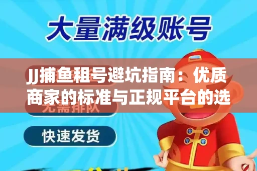 JJ捕鱼租号避坑指南：优质商家的标准与正规平台的选择策略
