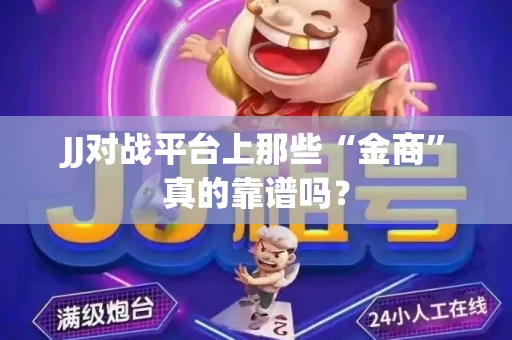 JJ对战平台上那些“金商”真的靠谱吗？